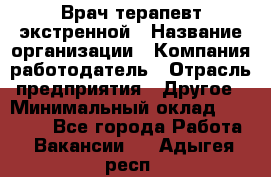 Врач-терапевт экстренной › Название организации ­ Компания-работодатель › Отрасль предприятия ­ Другое › Минимальный оклад ­ 18 000 - Все города Работа » Вакансии   . Адыгея респ.